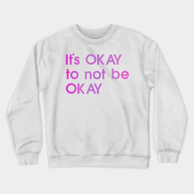 It's OKAY to not be OKAY, pink, colorful Crewneck Sweatshirt by My Bright Ink